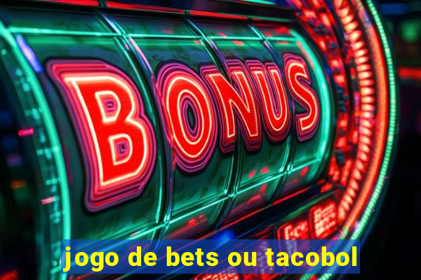 jogo de bets ou tacobol